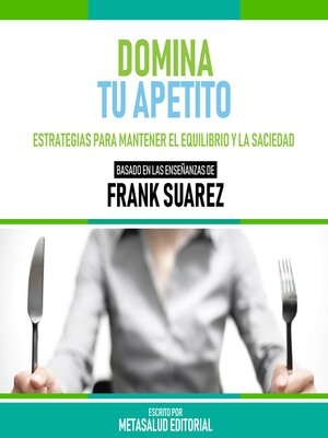 cover image of Domina Tu Apetito--Basado En Las Enseñanzas De Frank Suarez